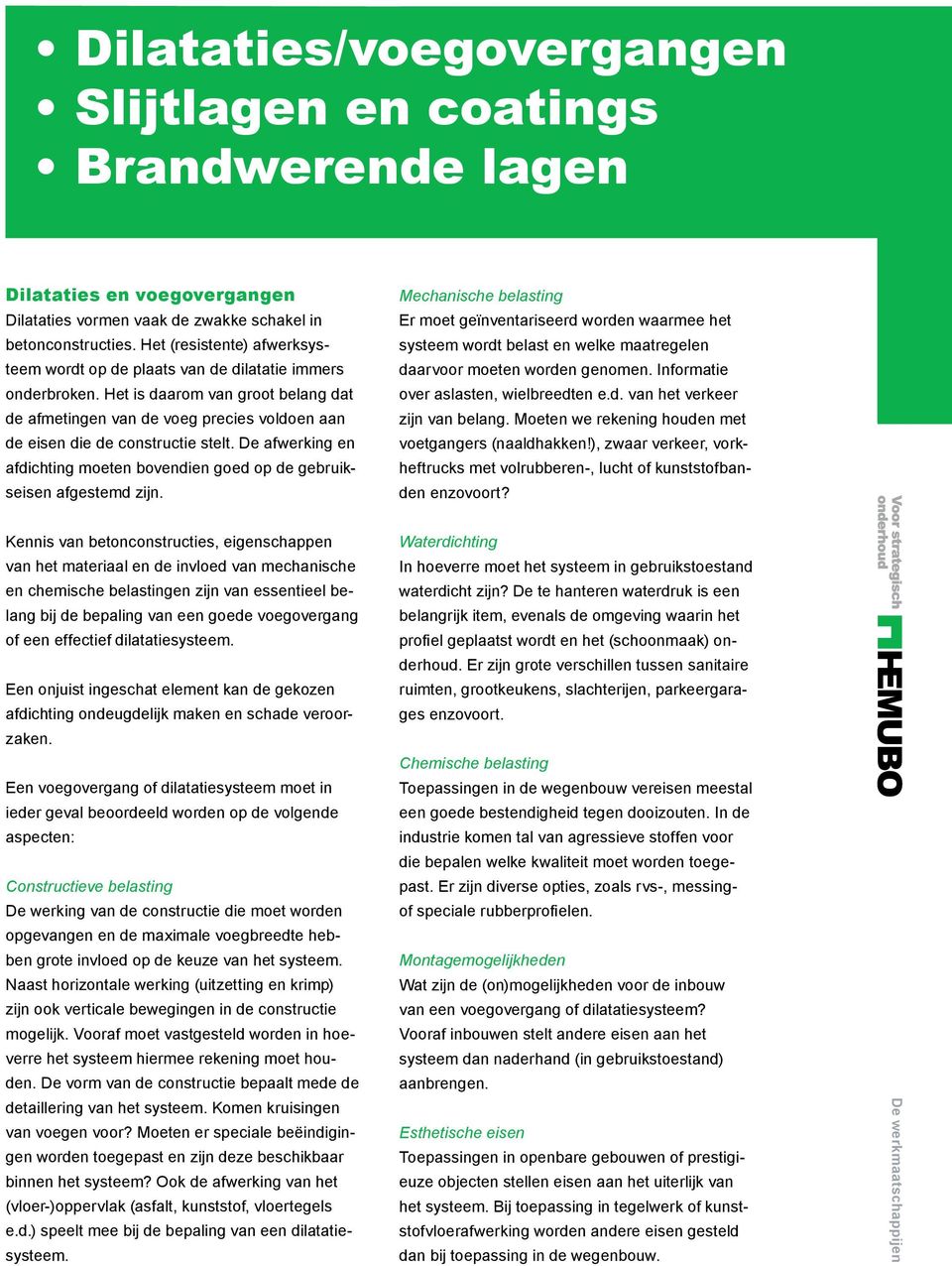 Het is daarom van groot belang dat de afmetingen van de voeg precies voldoen aan de eisen die de constructie stelt. De afwerking en afdichting moeten bovendien goed op de gebruikseisen afgestemd zijn.