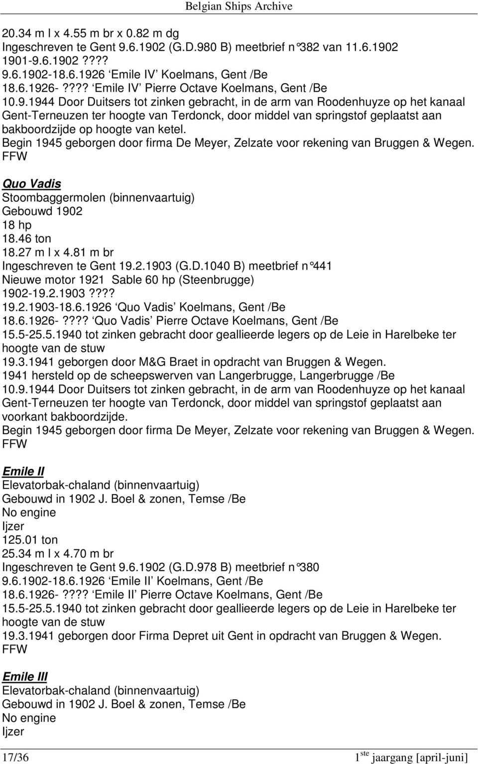 1944 Door Duitsers tot zinken gebracht, in de arm van Roodenhuyze op het kanaal Gent-Terneuzen ter hoogte van Terdonck, door middel van springstof geplaatst aan bakboordzijde op hoogte van ketel.