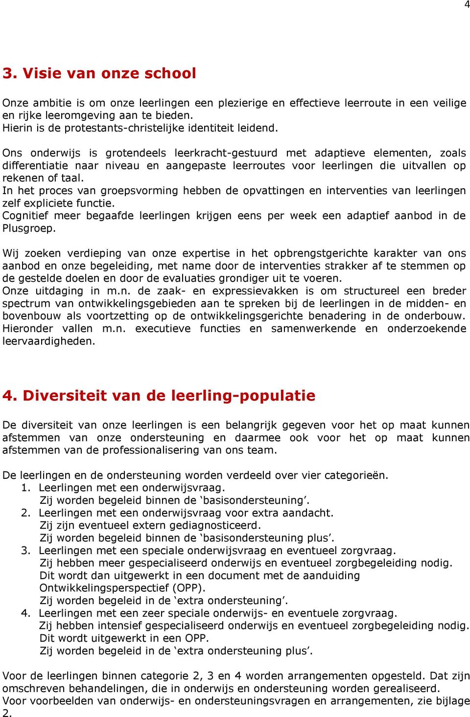 Ons onderwijs is grotendeels leerkracht-gestuurd met adaptieve elementen, zoals differentiatie naar niveau en aangepaste leerroutes voor leerlingen die uitvallen op rekenen of taal.