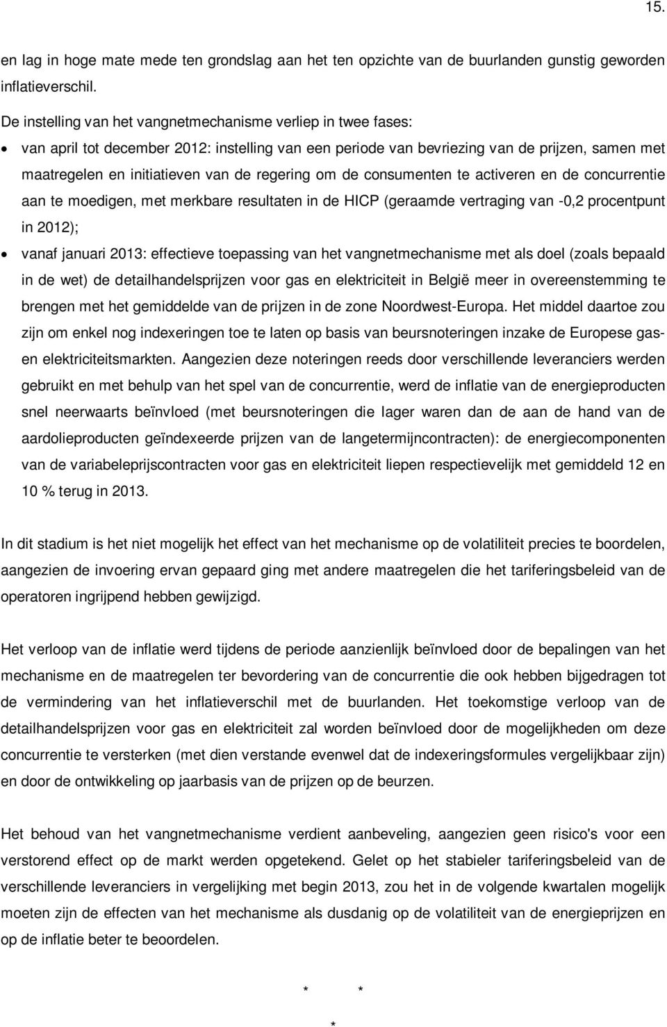 regering om de consumenten te activeren en de concurrentie aan te moedigen, met merkbare resultaten in de HICP (geraamde vertraging van -0,2 procentpunt in 2012); vanaf januari 2013: effectieve