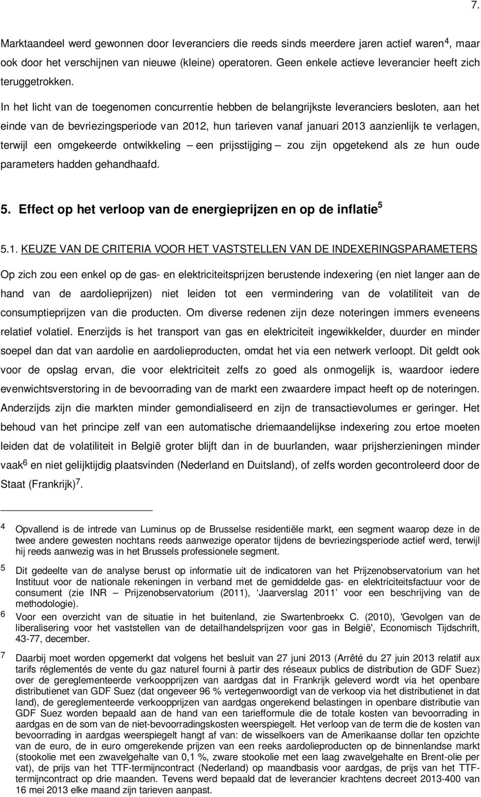 In het licht van de toegenomen concurrentie hebben de belangrijkste leveranciers besloten, aan het einde van de bevriezingsperiode van 2012, hun tarieven vanaf januari 2013 aanzienlijk te verlagen,