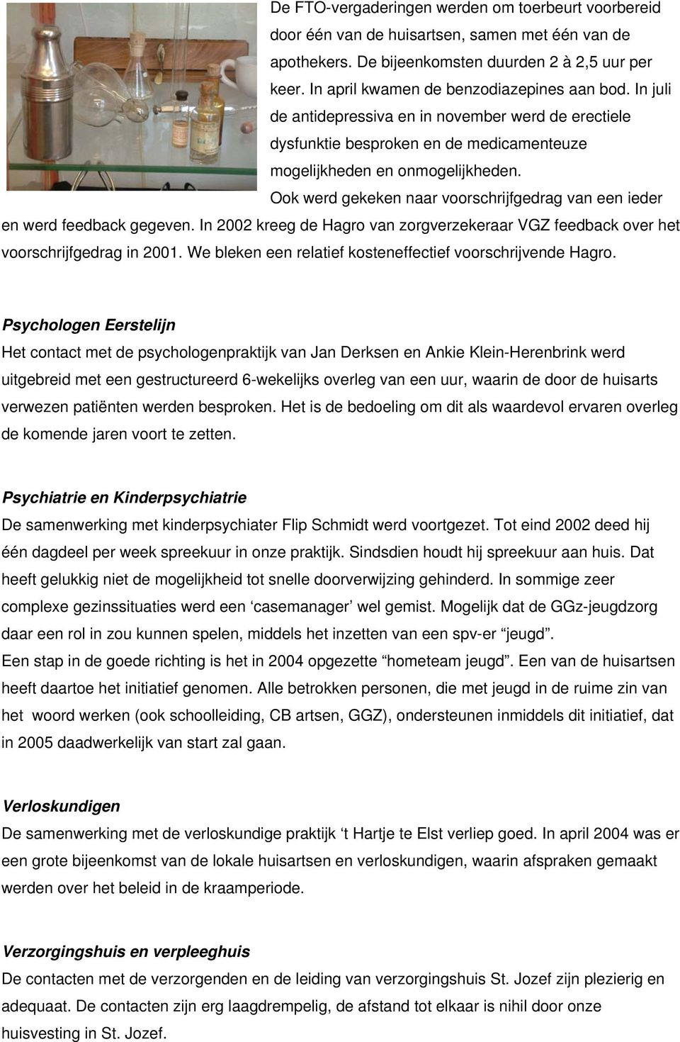 Ook werd gekeken naar voorschrijfgedrag van een ieder en werd feedback gegeven. In 2002 kreeg de Hagro van zorgverzekeraar VGZ feedback over het voorschrijfgedrag in 2001.