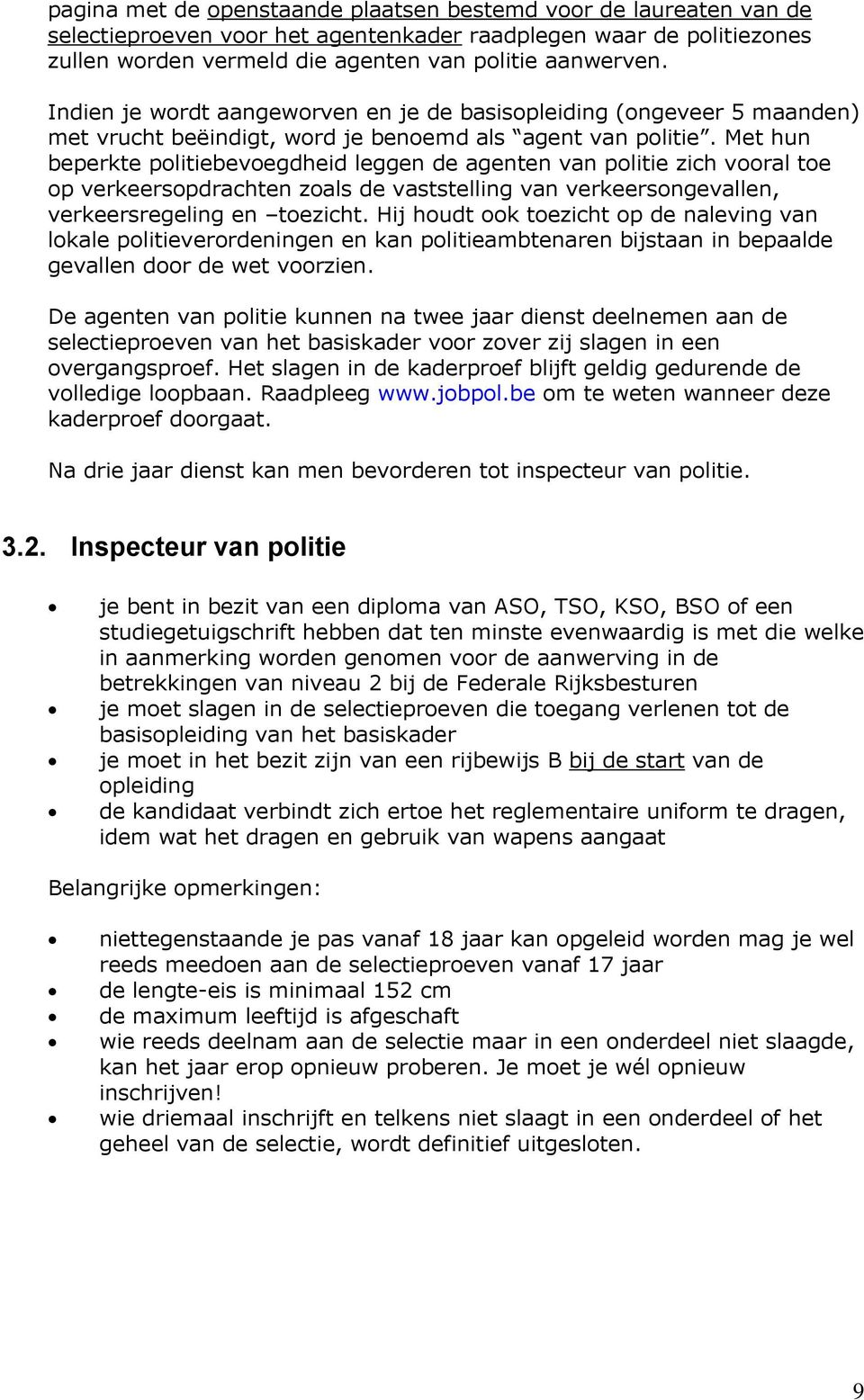 Met hun beperkte politiebevoegdheid leggen de agenten van politie zich vooral toe op verkeersopdrachten zoals de vaststelling van verkeersongevallen, verkeersregeling en toezicht.