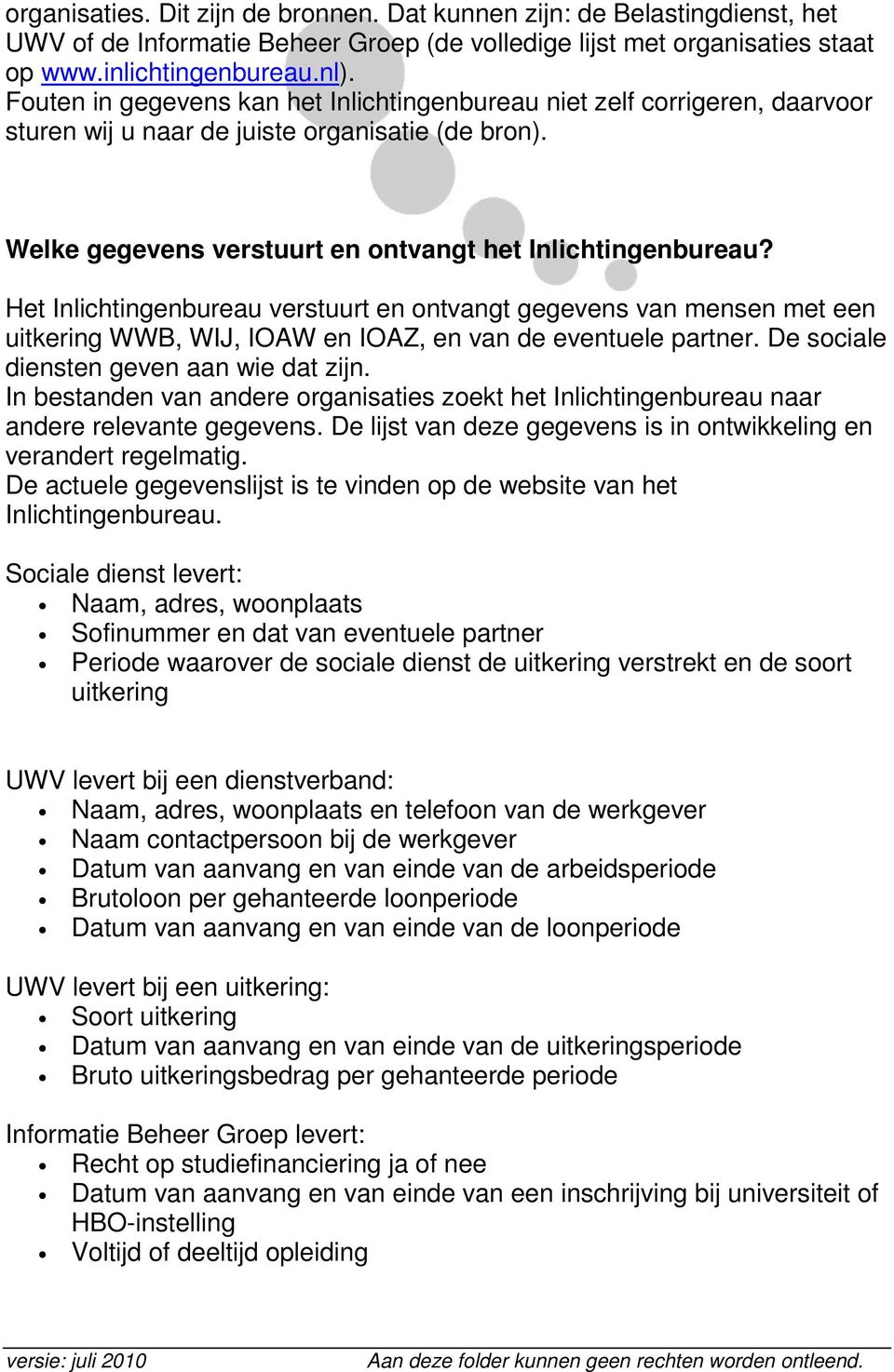 Het Inlichtingenbureau verstuurt en ontvangt gegevens van mensen met een uitkering WWB, WIJ, IOAW en IOAZ, en van de eventuele partner. De sociale diensten geven aan wie dat zijn.