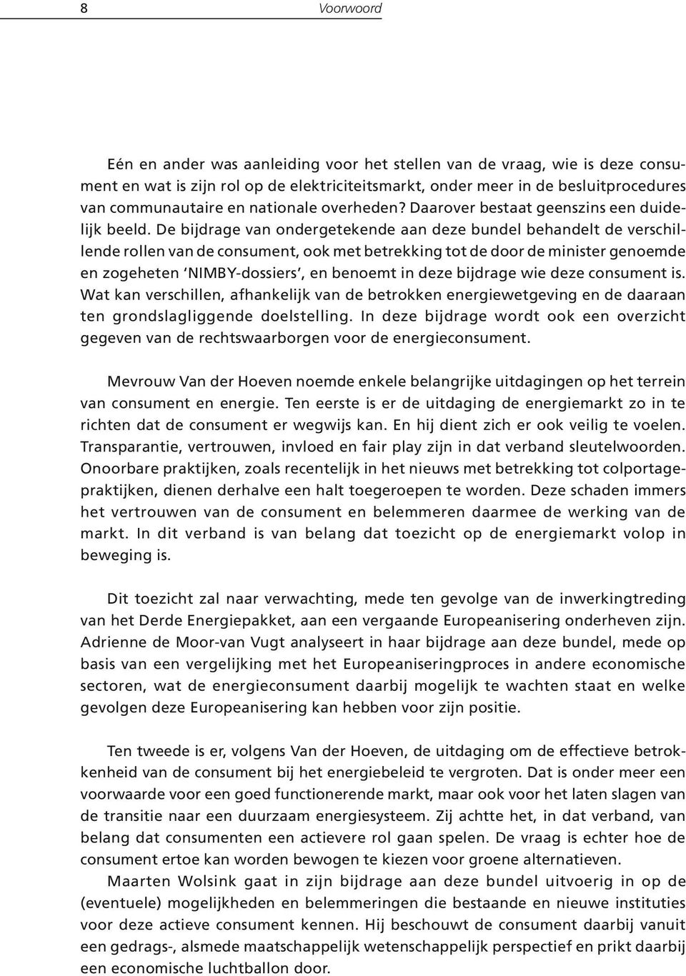 De bijdrage van ondergetekende aan deze bundel behandelt de verschillende rollen van de consument, ook met betrekking tot de door de minister genoemde en zogeheten NIMBY-dossiers, en benoemt in deze