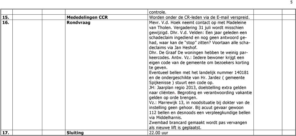 De Graaf De woningen hebben te weinig parkeercodes. Antw. Vz.: Iedere bewoner krijgt een eigen code van de gemeente om bezoekers korting te geven.