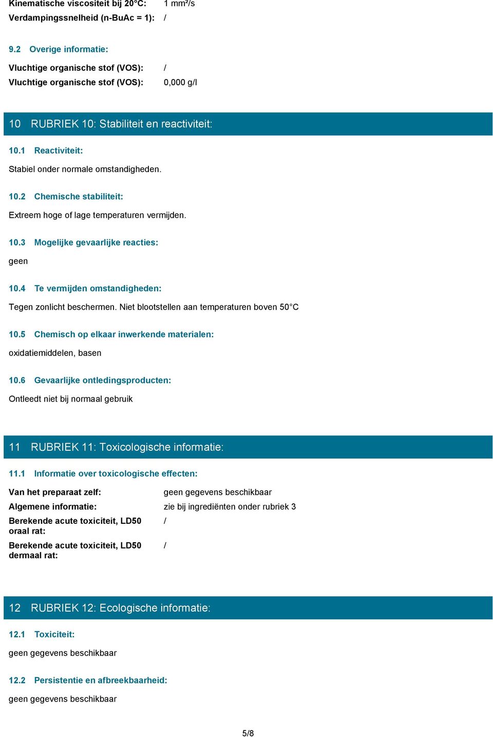 10.2 Chemische stabiliteit: Extreem hoge of lage temperaturen vermijden. 10.3 Mogelijke gevaarlijke reacties: 10.4 Te vermijden omstandigheden: Tegen zonlicht beschermen.
