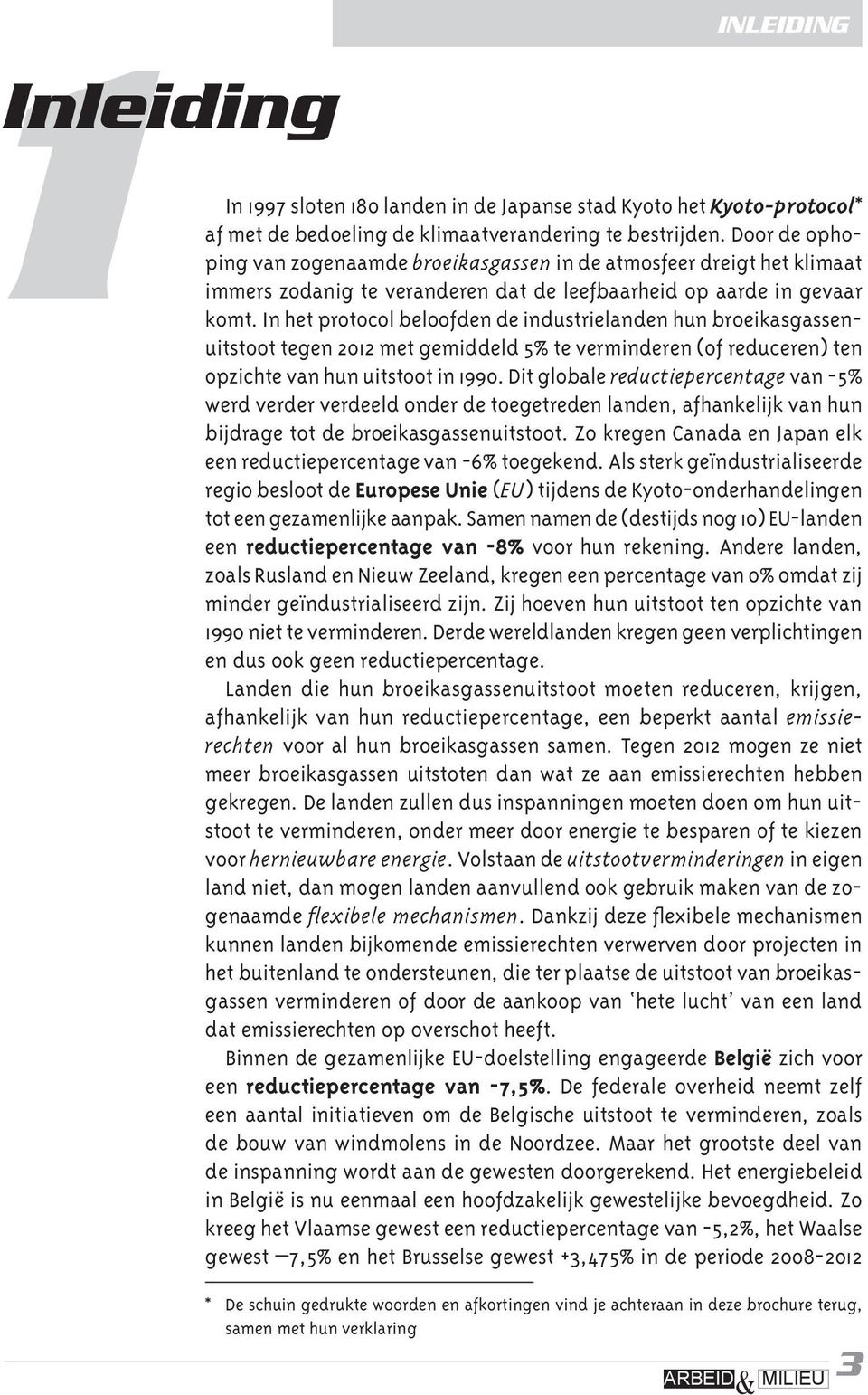 In het protocol beloofden de industrielanden hun broeikasgassenuitstoot tegen 2012 met gemiddeld 5% te verminderen (of reduceren) ten opzichte van hun uitstoot in 1990.