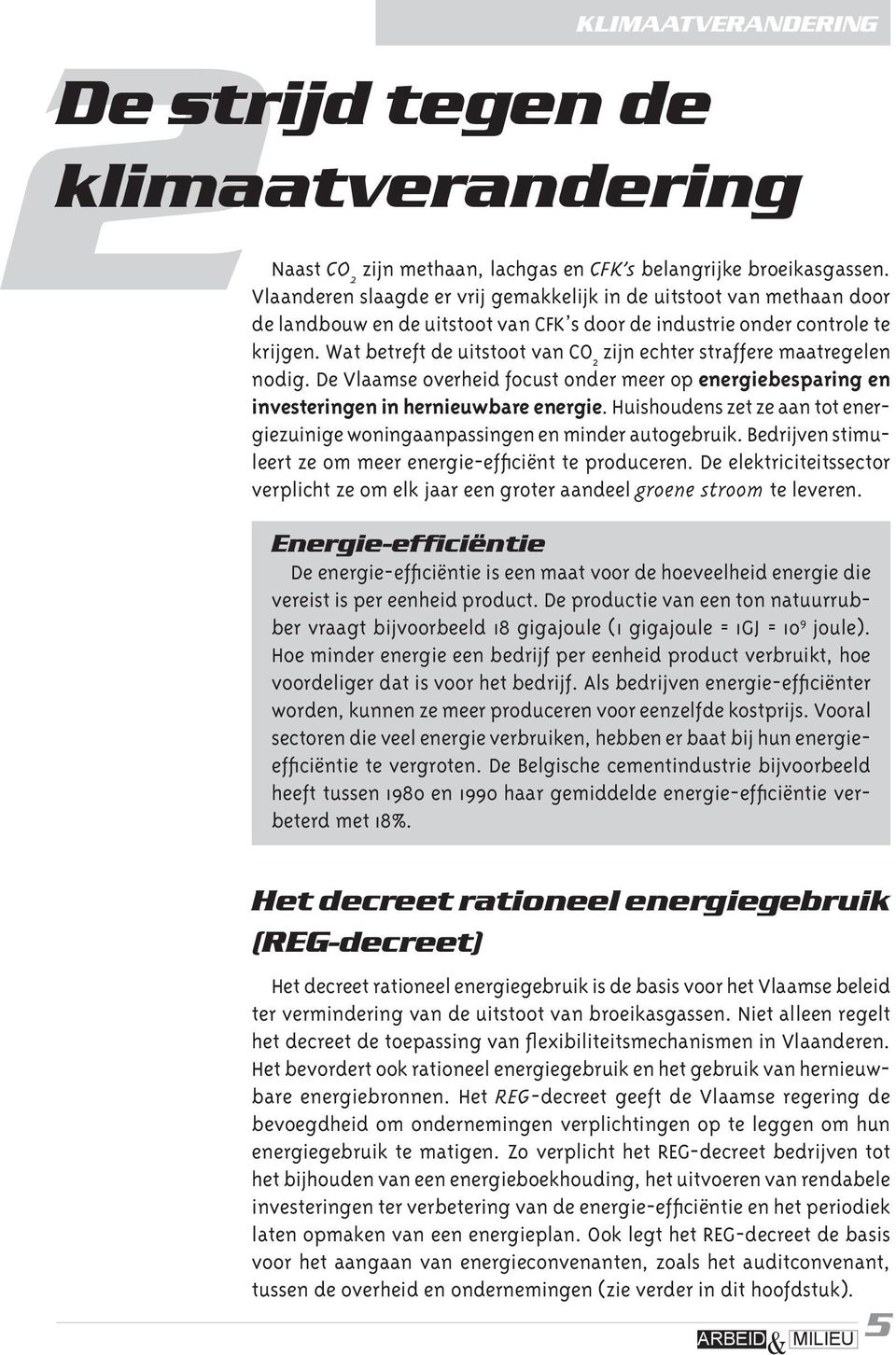 Wat betreft de uitstoot van CO 2 zijn echter straffere maatregelen nodig. De Vlaamse overheid focust onder meer op energiebesparing en investeringen in hernieuwbare energie.