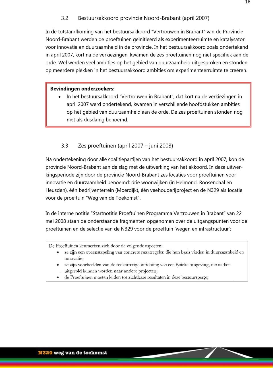 In het bestuursakkoord zoals ondertekend in april 2007, kort na de verkiezingen, kwamen de zes proeftuinen nog niet specifiek aan de orde.