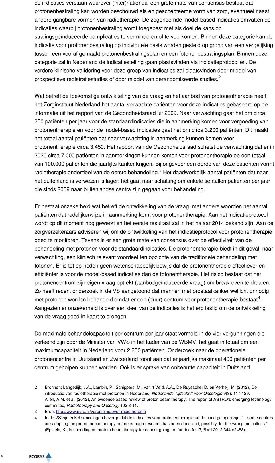 De zogenoemde model-based indicaties omvatten de indicaties waarbij protonenbestraling wordt toegepast met als doel de kans op stralingsgeïnduceerde complicaties te verminderen of te voorkomen.