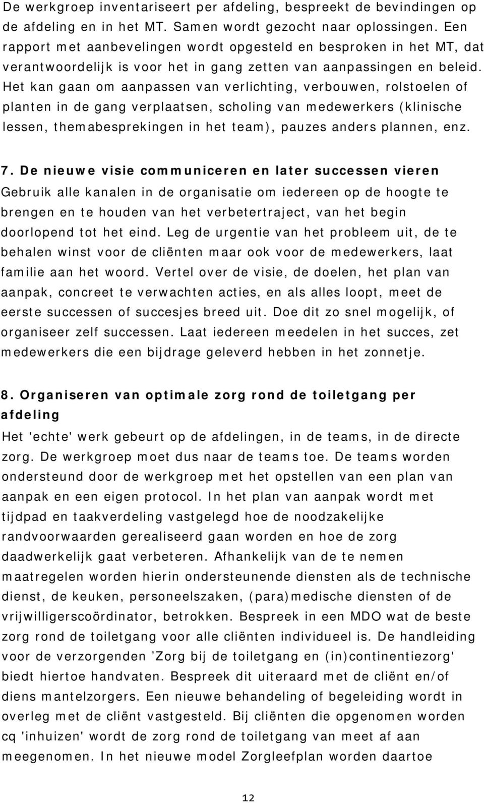 Het kan gaan om aanpassen van verlichting, verbouwen, rolstoelen of planten in de gang verplaatsen, scholing van medewerkers (klinische lessen, themabesprekingen in het team), pauzes anders plannen,