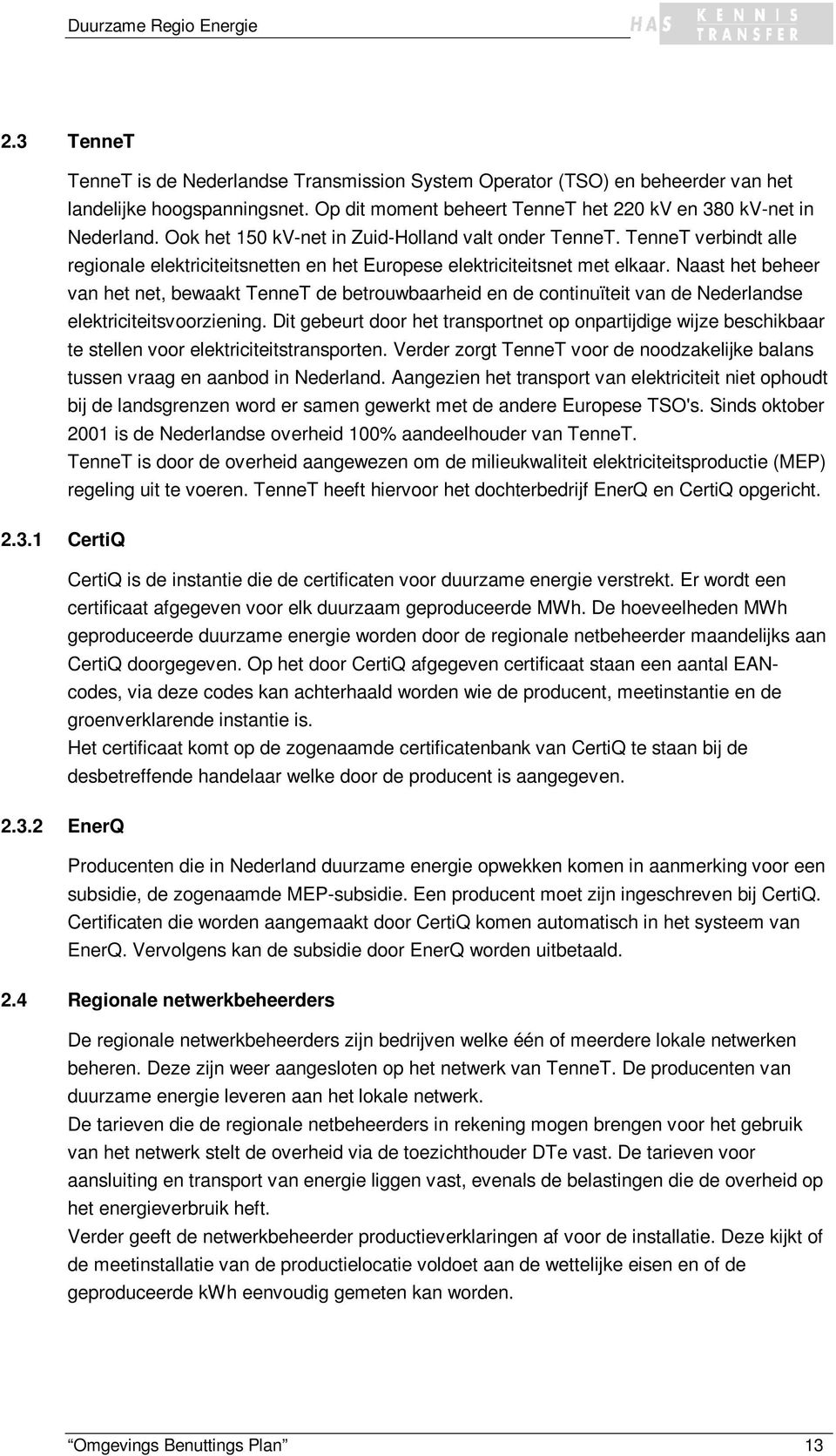 Naast het beheer van het net, bewaakt TenneT de betrouwbaarheid en de continuïteit van de Nederlandse elektriciteitsvoorziening.