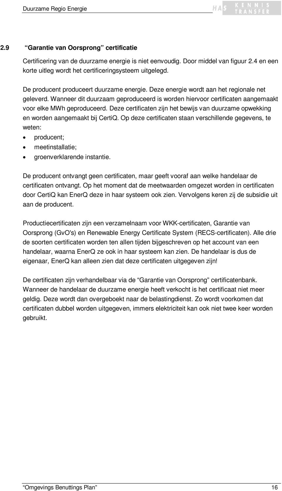 Deze certificaten zijn het bewijs van duurzame opwekking en worden aangemaakt bij CertiQ.