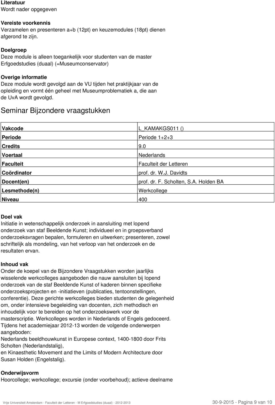 geheel met Museumproblematiek a, die aan de UvA wordt gevolgd. Seminar Bijzondere vraagstukken Vakcode L_KAMAKGS011 () Periode Periode 1+2+3 Credits 9.0 prof. dr. W.J. Davidts Docent(en) prof. dr. F.