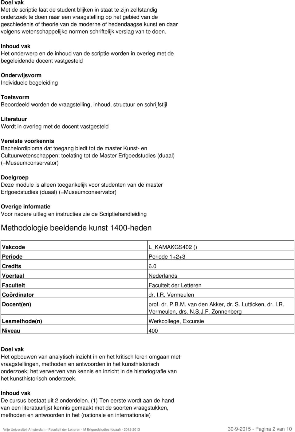 Het onderwerp en de inhoud van de scriptie worden in overleg met de begeleidende docent vastgesteld Individuele begeleiding Toetsvorm Beoordeeld worden de vraagstelling, inhoud, structuur en