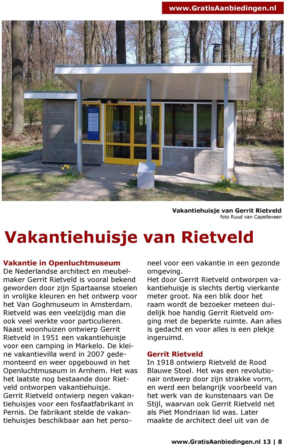 Naast woonhuizen ontwierp Gerrit Rietveld in 1951 een vakantiehuisje voor een camping in Markelo. De kleine vakantievilla werd in 2007 gedemonteerd en weer opgebouwd in het Openluchtmuseum in Arnhem.