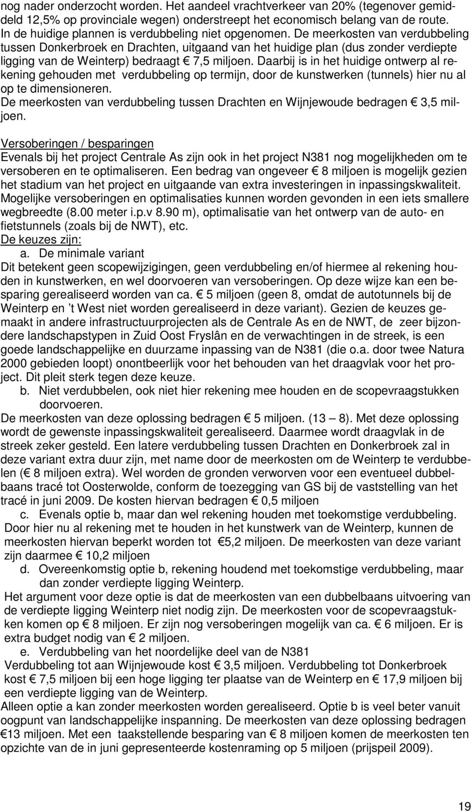 De meerkosten van verdubbeling tussen Donkerbroek en Drachten, uitgaand van het huidige plan (dus zonder verdiepte ligging van de Weinterp) bedraagt 7,5 miljoen.