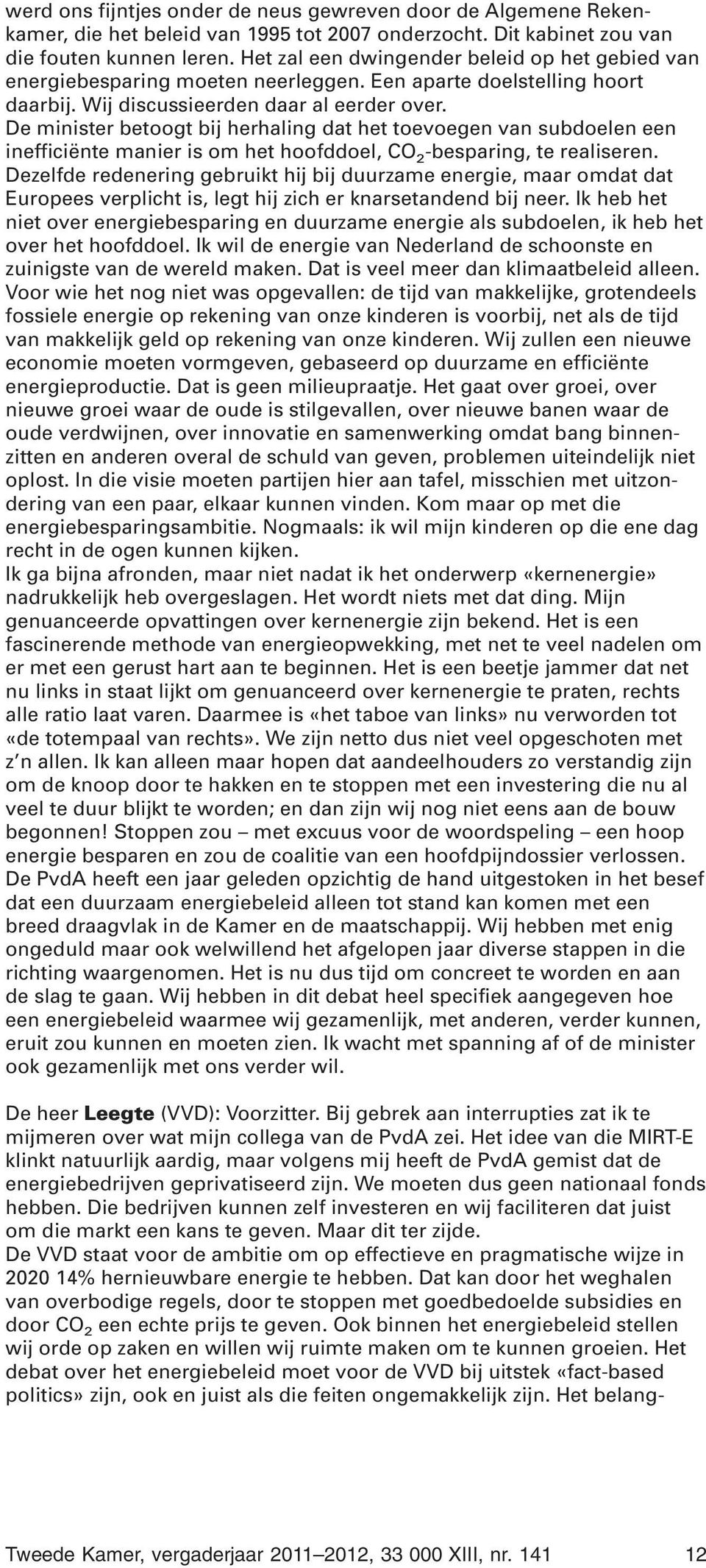 De minister betoogt bij herhaling dat het toevoegen van subdoelen een inefficiënte manier is om het hoofddoel, CO 2 -besparing, te realiseren.