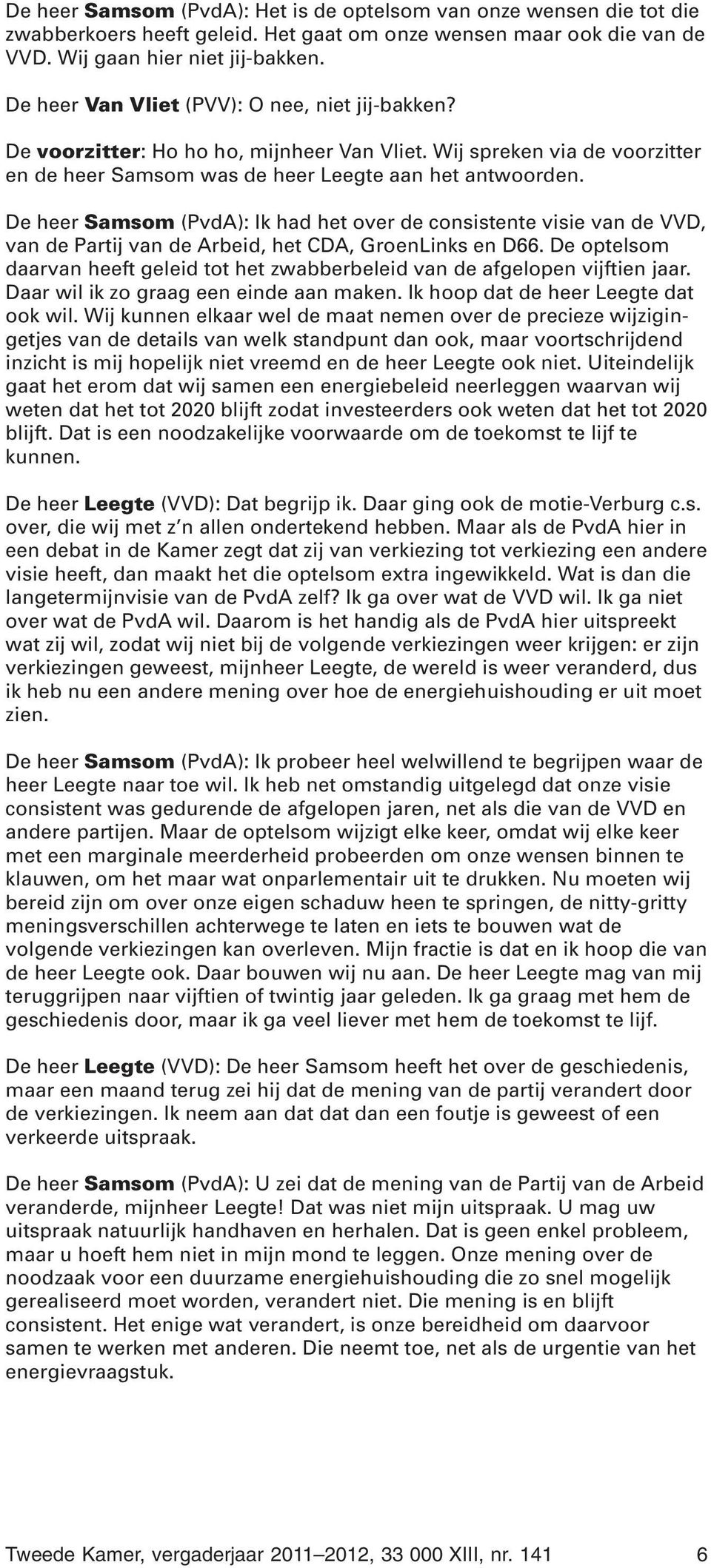 De heer Samsom (PvdA): Ik had het over de consistente visie van de VVD, van de Partij van de Arbeid, het CDA, GroenLinks en D66.