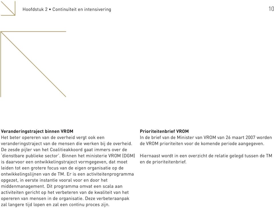 Binnen het ministerie VROM (DGM) is daarvoor een ontwikkelingstraject vormgegeven, dat moet leiden tot een grotere focus van de eigen organisatie op de ontwikkelingslijnen van de TM.