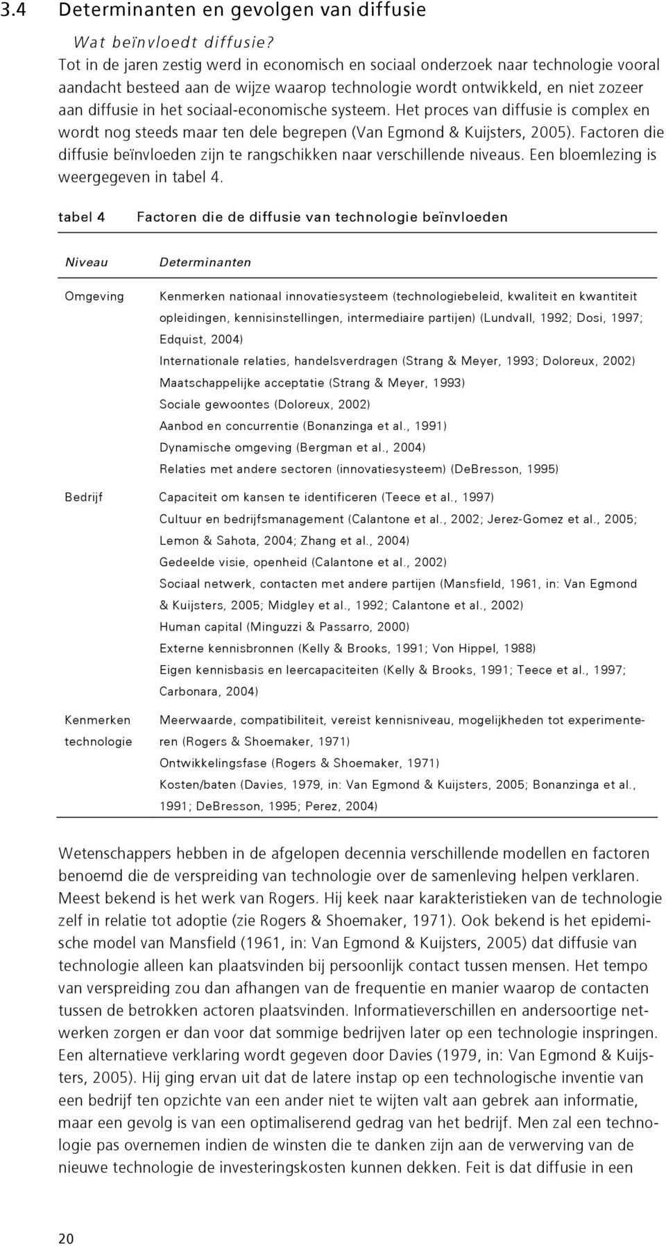 sociaal-economische systeem. Het proces van diffusie is complex en wordt nog steeds maar ten dele begrepen (Van Egmond & Kuijsters, 2005).