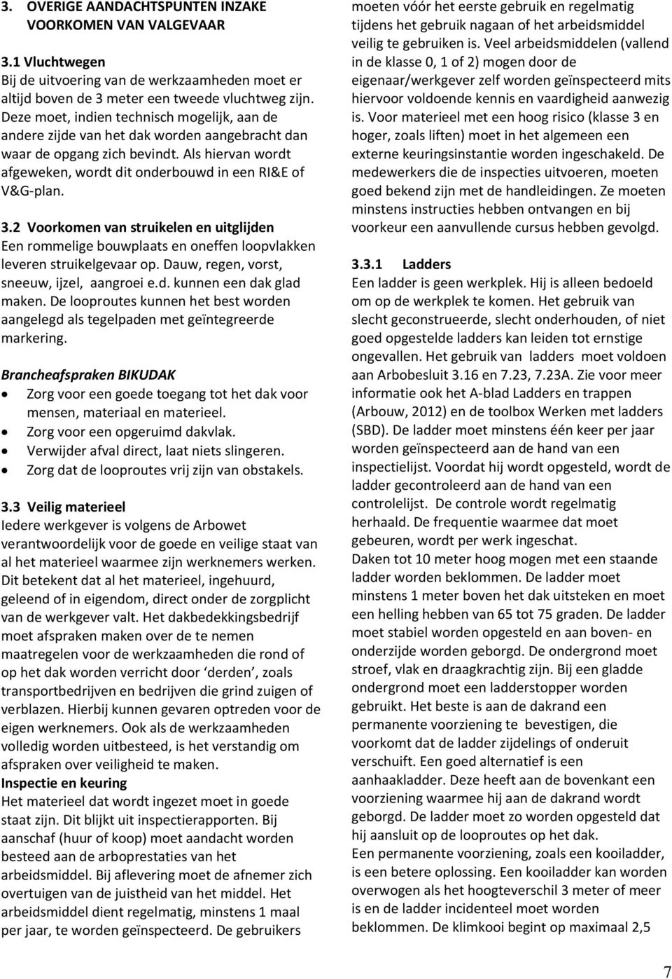 2 Voorkomen van struikelen en uitglijden Een rommelige bouwplaats en oneffen loopvlakken leveren struikelgevaar op. Dauw, regen, vorst, suw, ijzel, aangroei e.d. kunnen een dak glad maken.