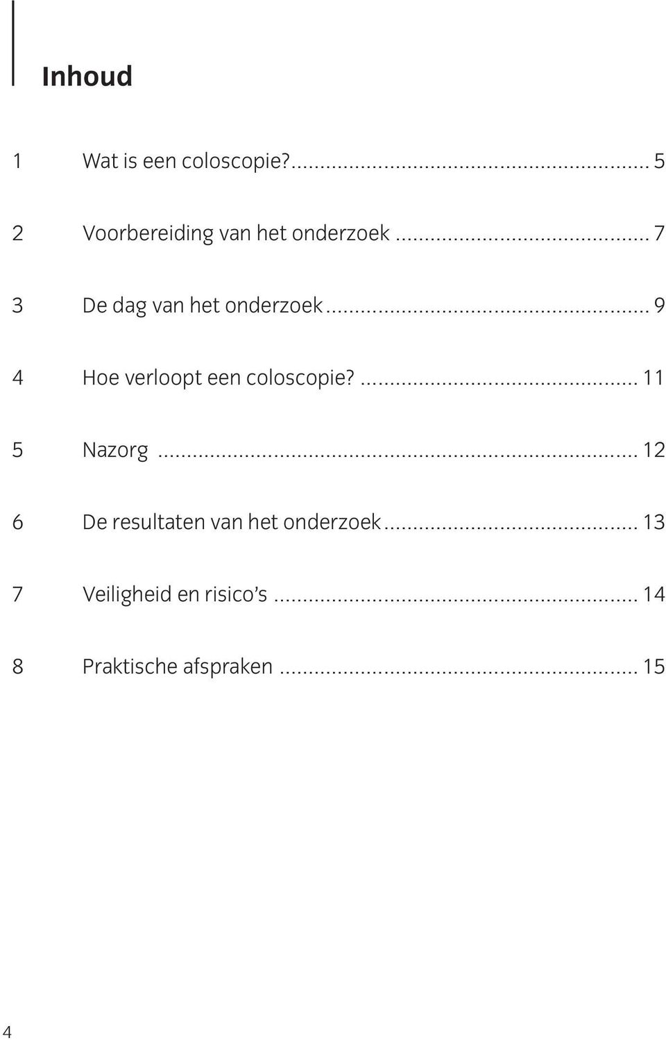 .. 7 3 De dag van het onderzoek... 9 4 Hoe verloopt een coloscopie?