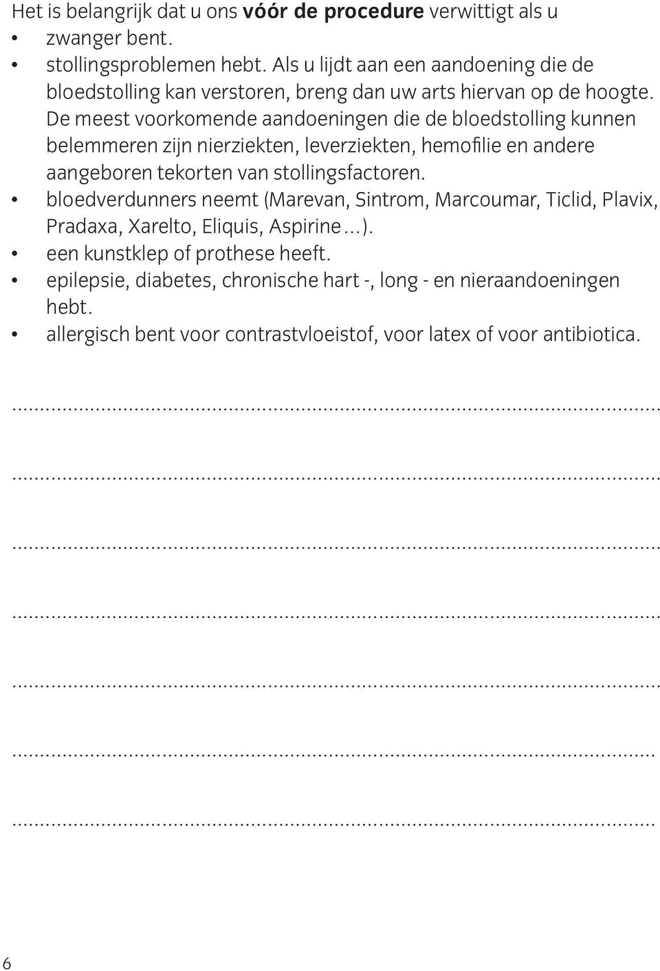 De meest voorkomende aandoeningen die de bloedstolling kunnen belemmeren zijn nierziekten, leverziekten, hemofilie en andere aangeboren tekorten van stollingsfactoren.