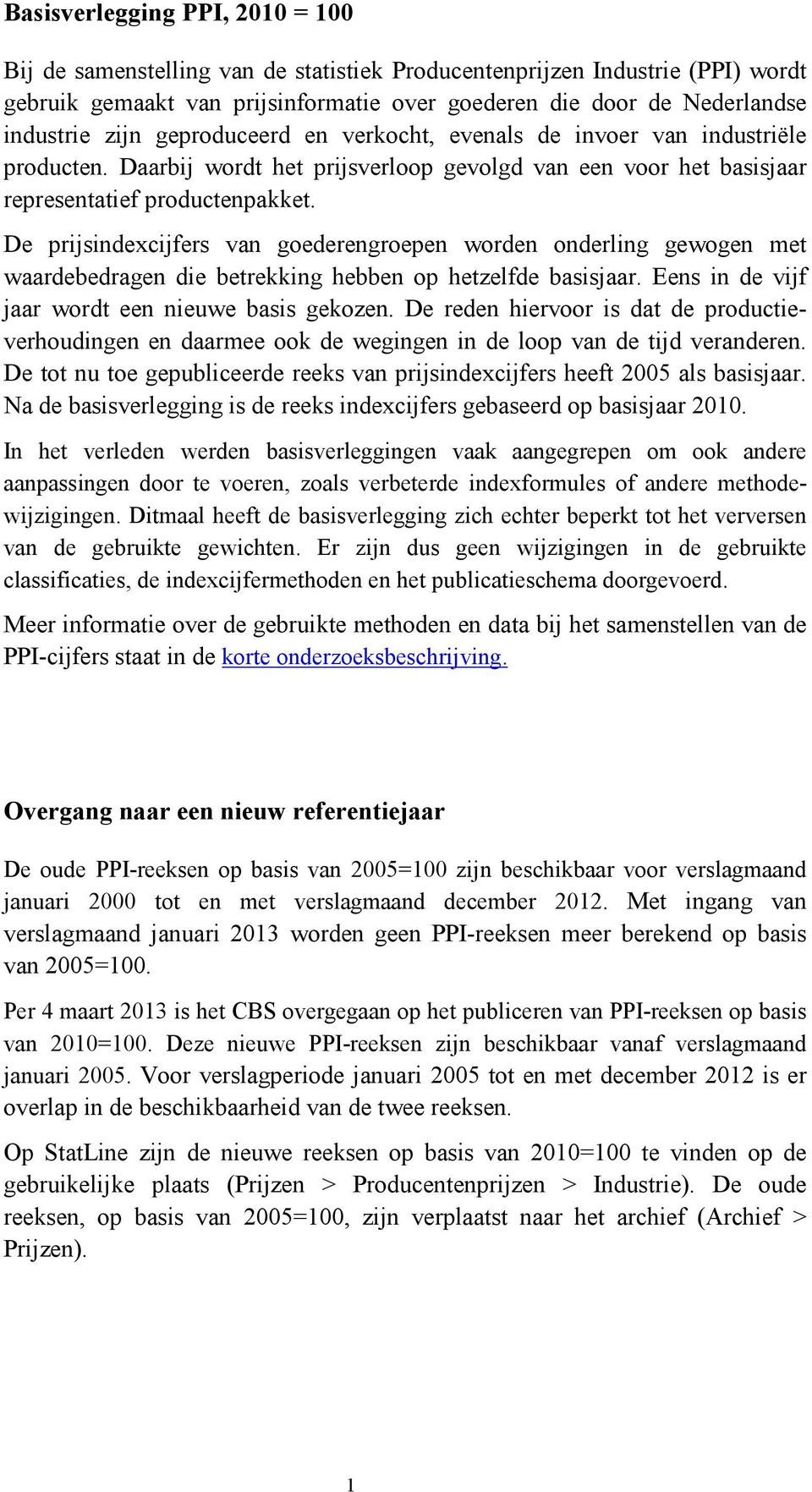 De prijsindexcijfers van goederengroepen worden onderling gewogen met waardebedragen die betrekking hebben op hetzelfde basisjaar. Eens in de vijf jaar wordt een nieuwe basis gekozen.