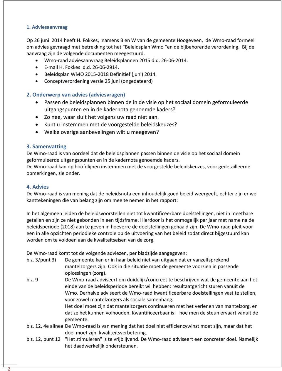 Bij de aanvraag zijn de volgende documenten meegestuurd. Wmo-raad adviesaanvraag Beleidsplannen 2015 d.d. 26-06-2014. E-mail H. Fokkes d.d. 26-06-2914.