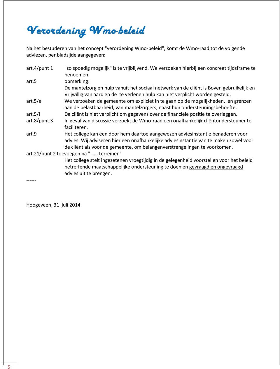 opmerking: De mantelzorg en hulp vanuit het sociaal netwerk van de cliënt is Boven gebruikelijk en Vrijwillig van aard en de te verlenen hulp kan niet verplicht worden gesteld.