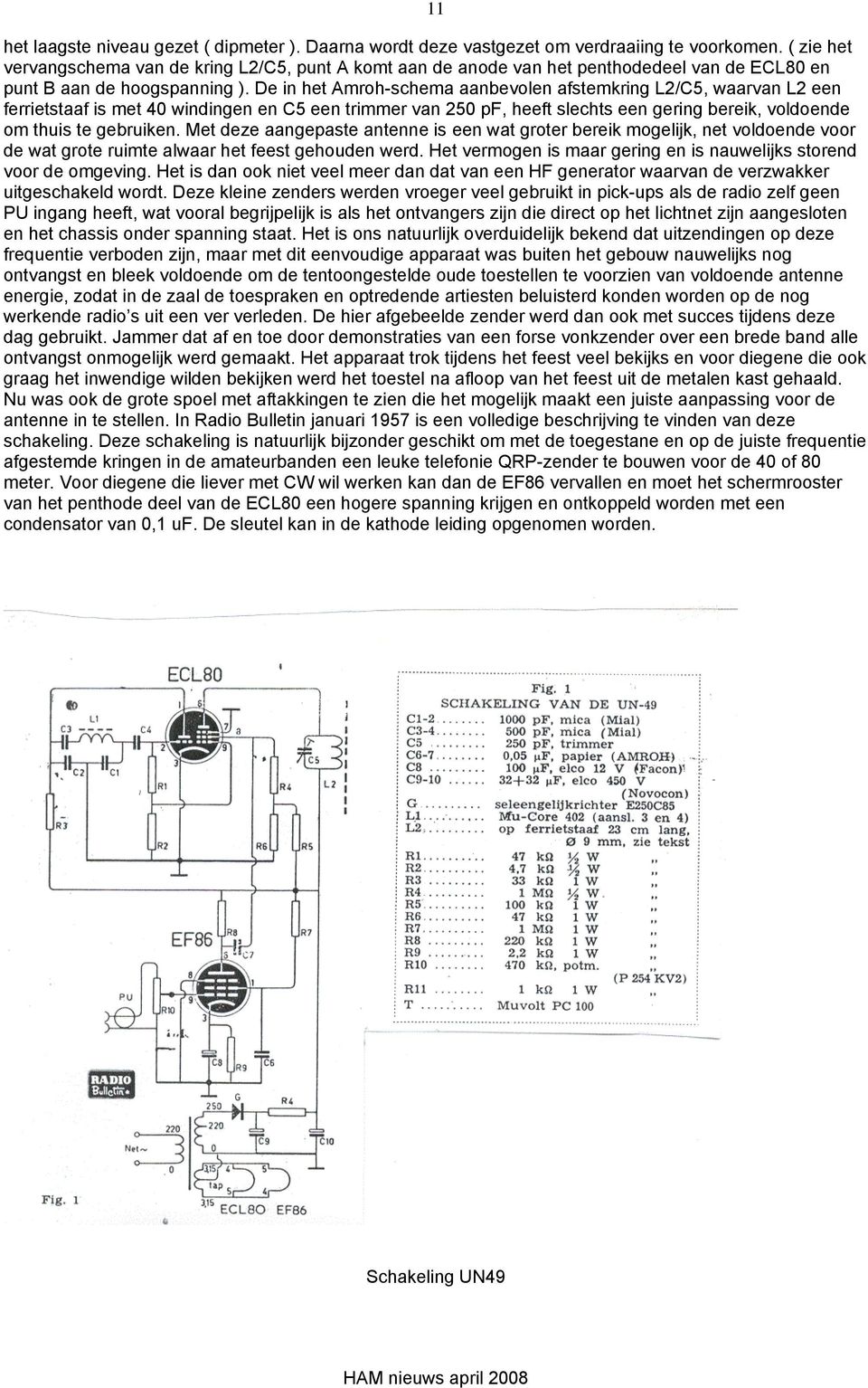 De in het Amroh-schema aanbevolen afstemkring L2/C5, waarvan L2 een ferrietstaaf is met 40 windingen en C5 een trimmer van 250 pf, heeft slechts een gering bereik, voldoende om thuis te gebruiken.