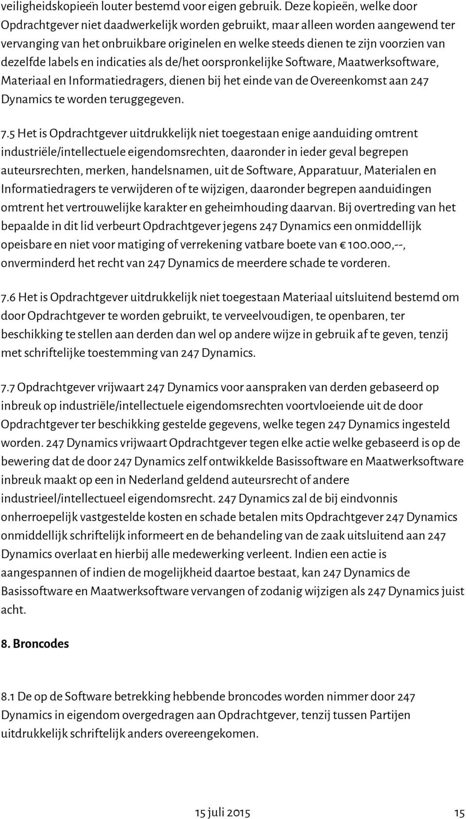 dezelfde labels en indicaties als de/het oorspronkelijke Software, Maatwerksoftware, Materiaal en Informatiedragers, dienen bij het einde van de Overeenkomst aan 247 Dynamics te worden teruggegeven.