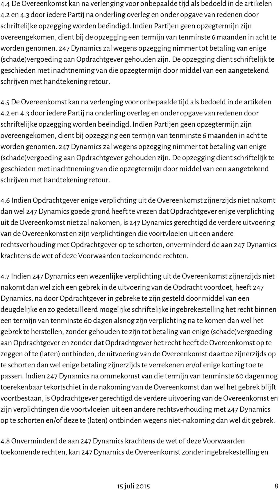 Indien Partijen geen opzegtermijn zijn overeengekomen, dient bij de opzegging een termijn van tenminste 6 maanden in acht te worden genomen.