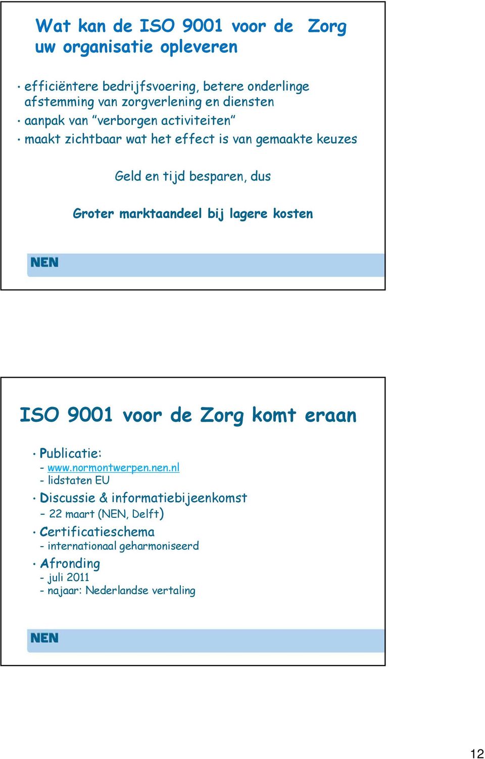 marktaandeel bij lagere kosten ISO 9001 voor de Zorg komt eraan Publicatie: - www.normontwerpen.nen.