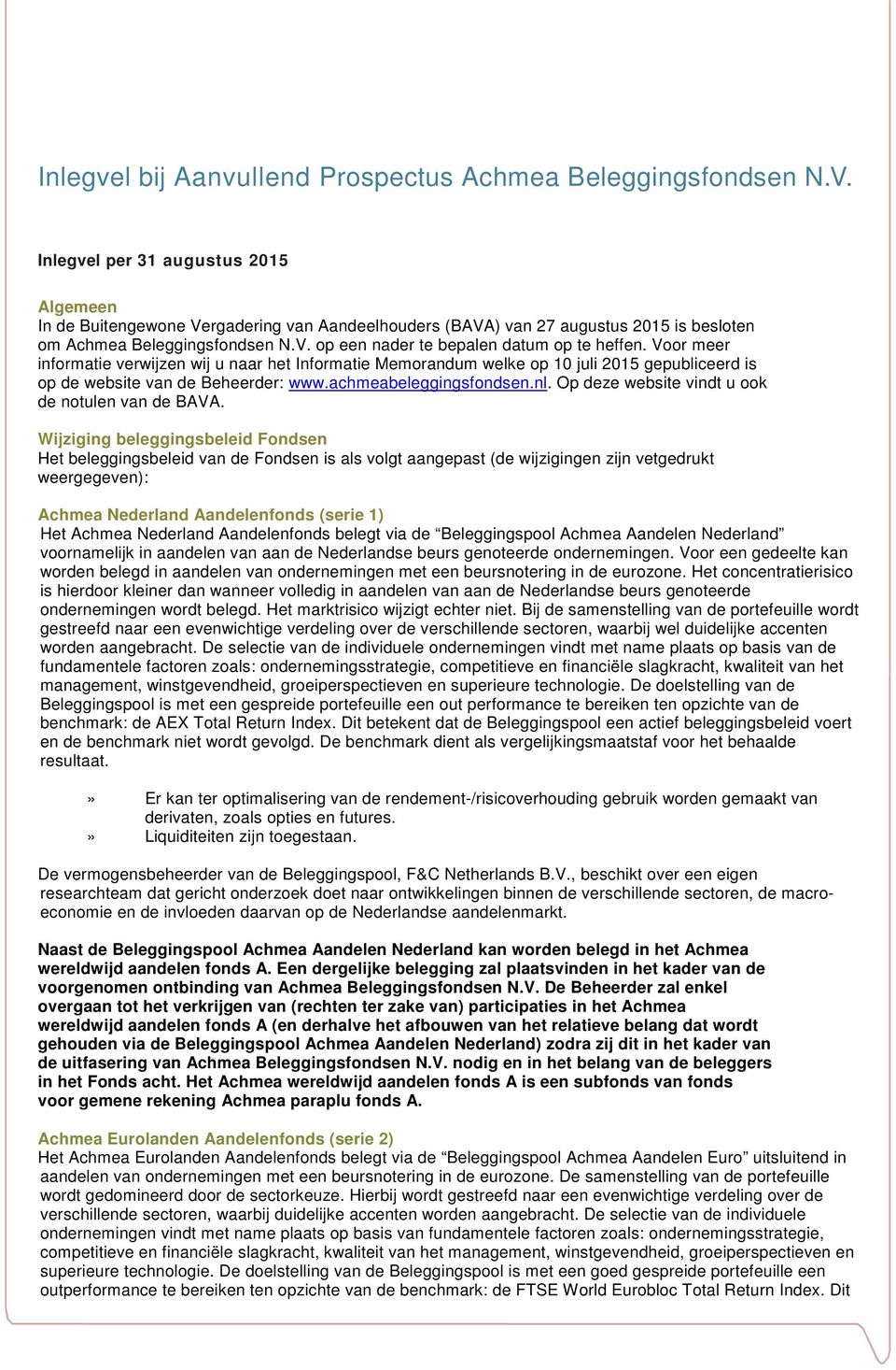 Voor meer informatie verwijzen wij u naar het Informatie Memorandum welke op 10 juli 2015 gepubliceerd is op de website van de Beheerder: www.achmeabeleggingsfondsen.nl.