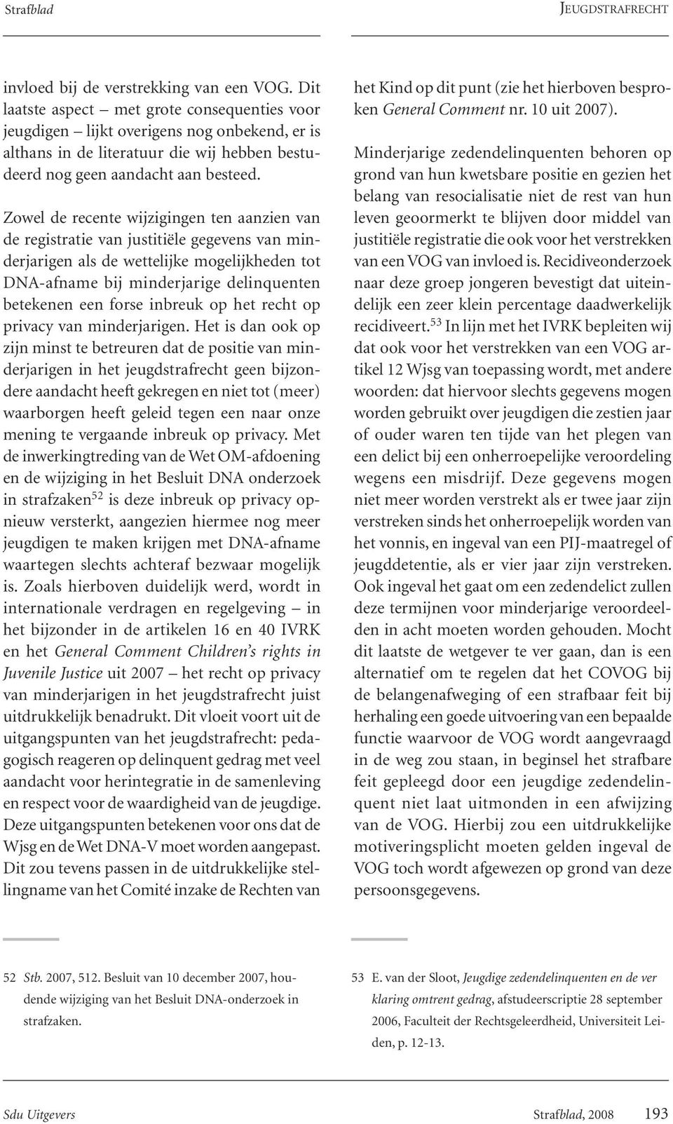 Zowel de recente wijzigingen ten aanzien van de registratie van justitiële gegevens van minderjarigen als de wettelijke mogelijkheden tot DNA-afname bij minderjarige delinquenten betekenen een forse