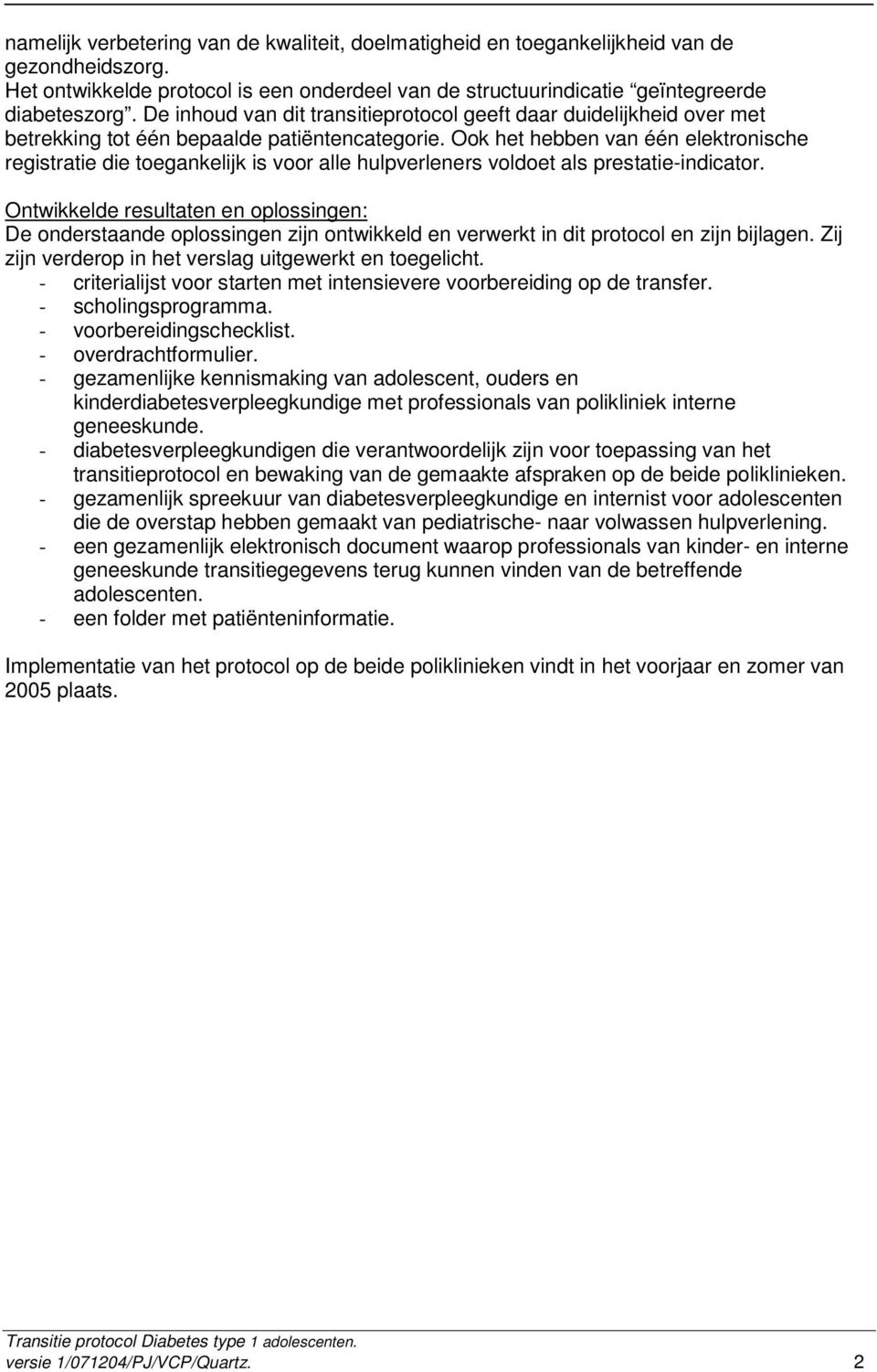 Ook het hebben van één elektronische registratie die toegankelijk is voor alle hulpverleners voldoet als prestatie-indicator.