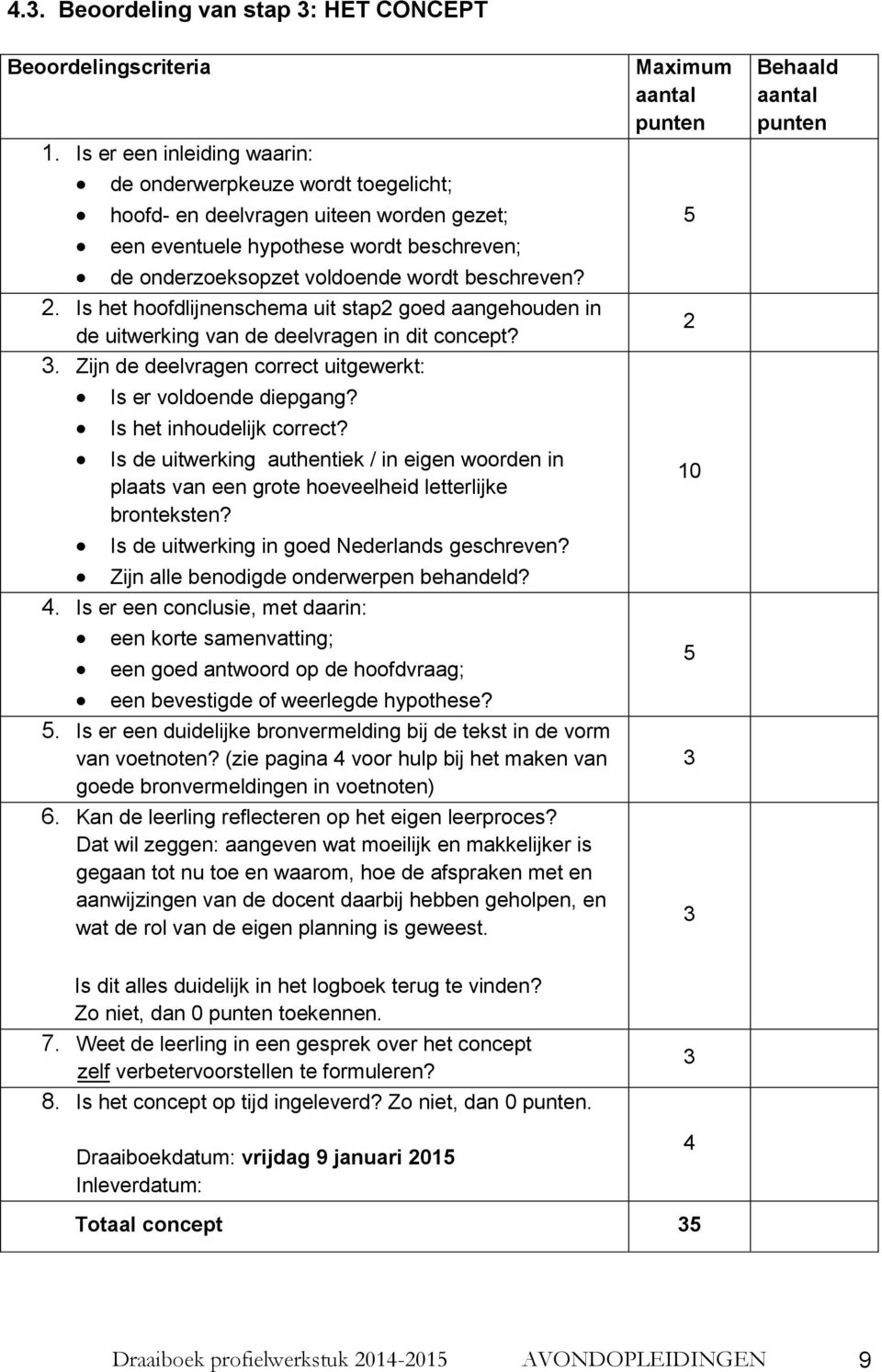 Is het hoofdlijnenschema uit stap2 goed aangehouden in de uitwerking van de deelvragen in dit concept? 3. Zijn de deelvragen correct uitgewerkt: Is er voldoende diepgang? Is het inhoudelijk correct?