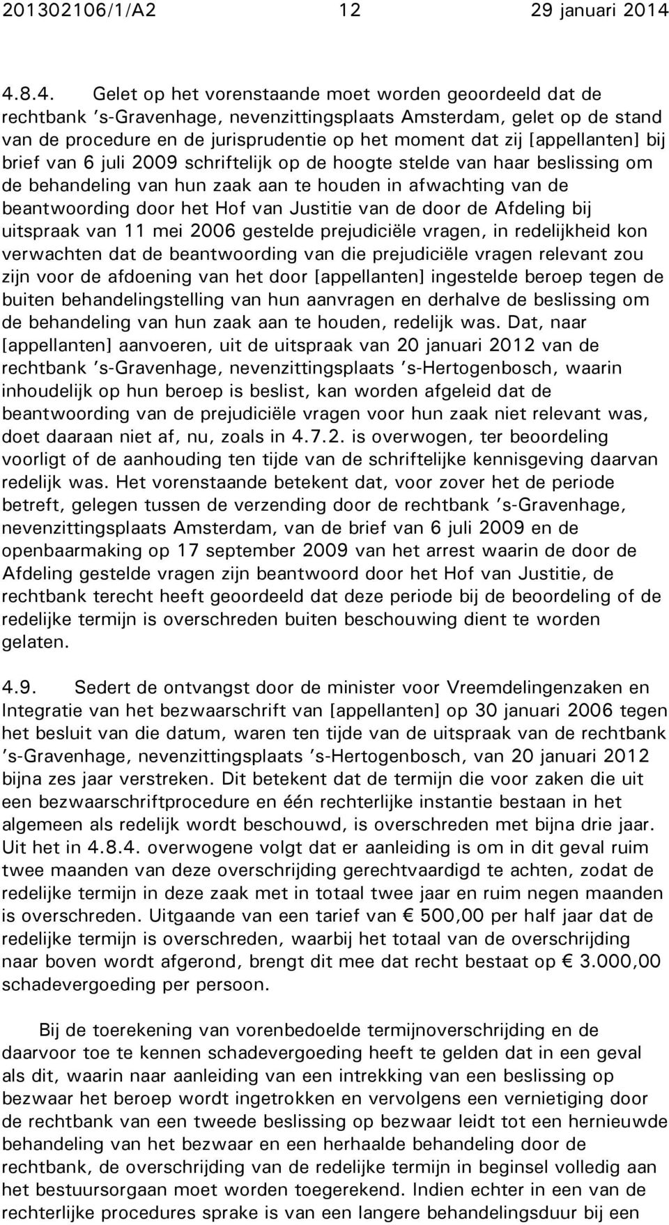 [appellanten] bij brief van 6 juli 2009 schriftelijk op de hoogte stelde van haar beslissing om de behandeling van hun zaak aan te houden in afwachting van de beantwoording door het Hof van Justitie