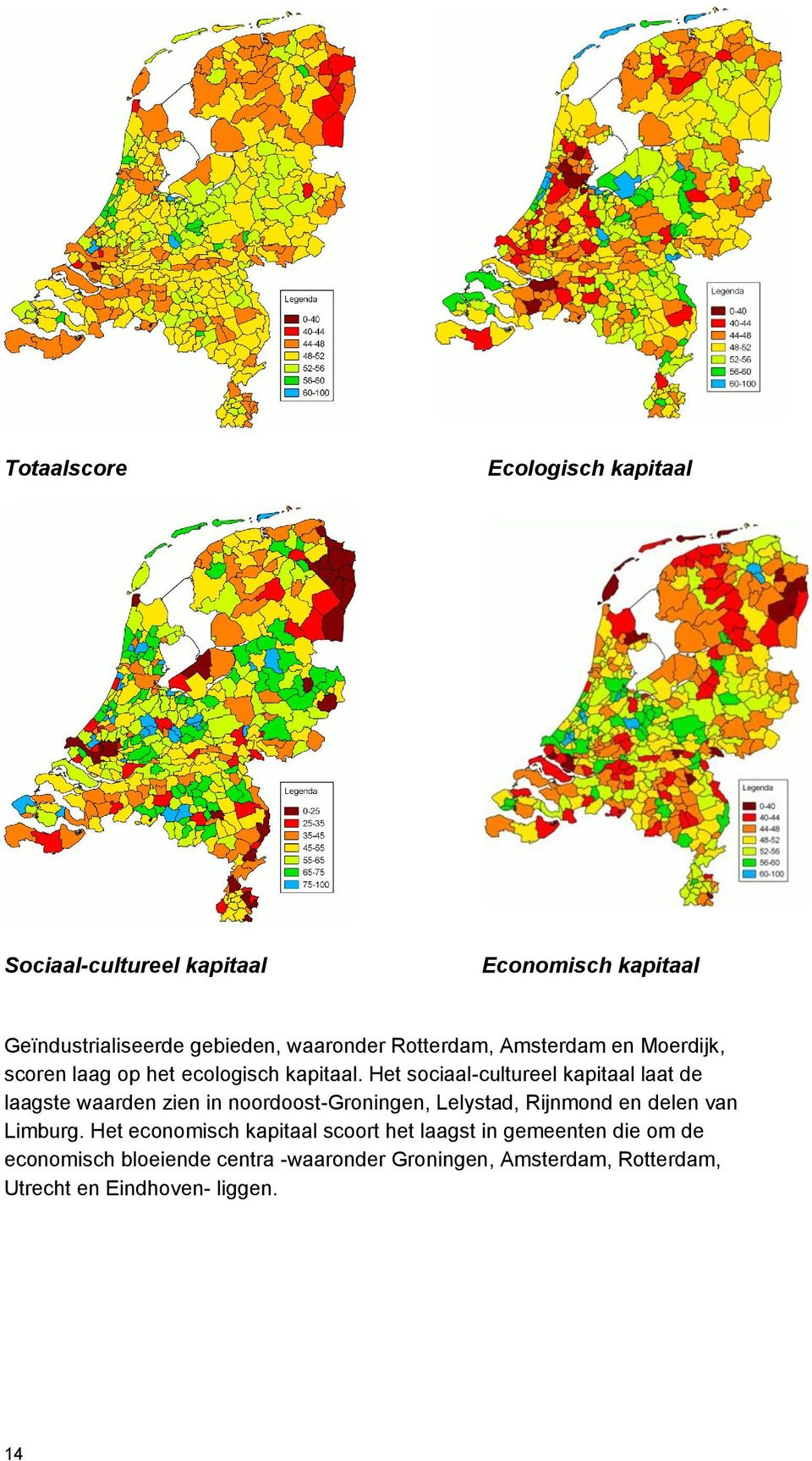 Het sociaal-cultureel kapitaal laat de laagste waarden zien in noordoost-groningen, Lelystad, Rijnmond en delen van