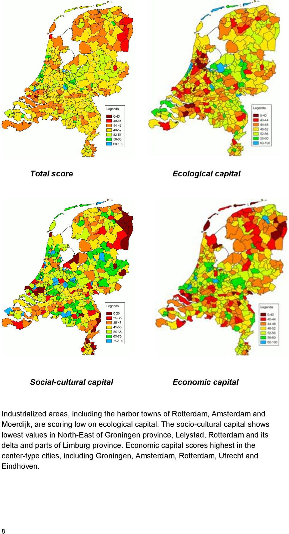 The socio-cultural capital shows lowest values in North-East of Groningen province, Lelystad, Rotterdam and its delta