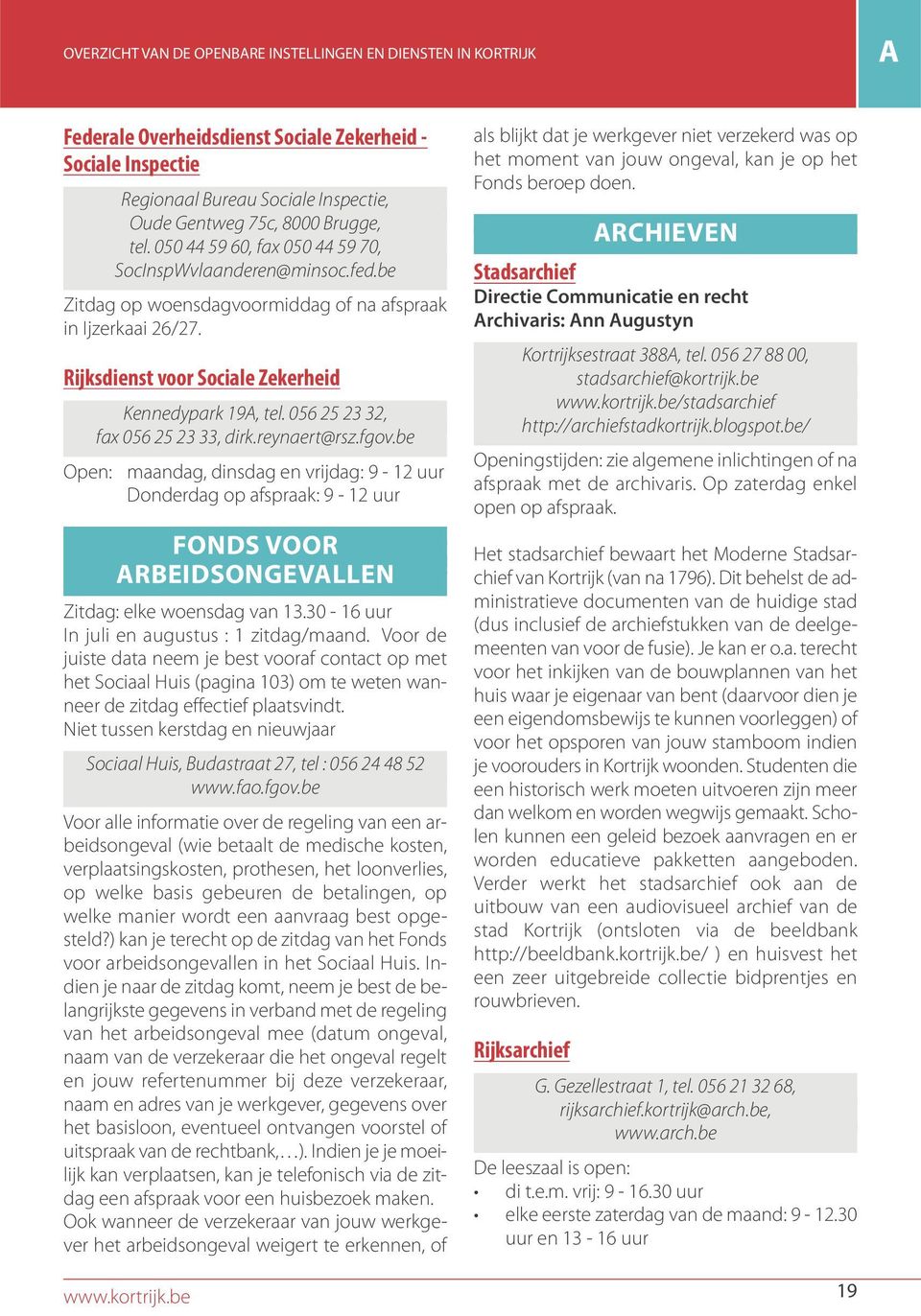 056 25 23 32, fax 056 25 23 33, dirk.reynaert@rsz.fgov.be Open: maandag, dinsdag en vrijdag: 9-12 uur Donderdag op afspraak: 9-12 uur FONDS VOOR ARBEIDSONGEVALLEN Zitdag: elke woensdag van 13.