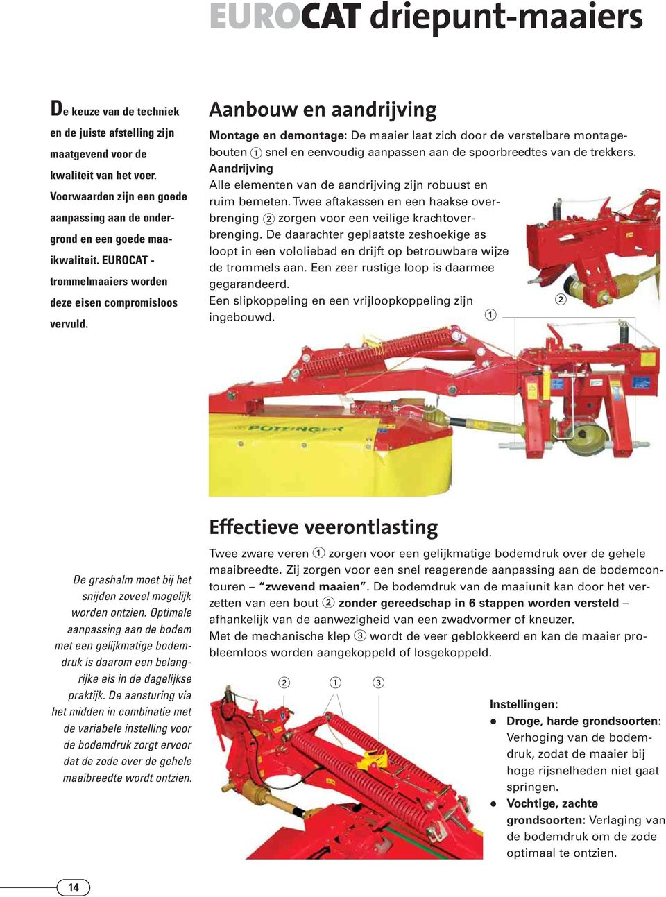 Aanbouw en aandrijving Montage en demontage: De maaier laat zich door de verstelbare montage - bouten snel en eenvoudig aanpassen aan de spoorbreedtes van de trekkers.