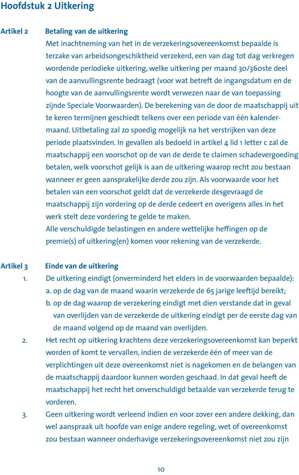 verwezen naar de van toepassing zijnde Speciale Voorwaarden). De berekening van de door de maatschappij uit te keren termijnen geschiedt telkens over een periode van één kalendermaand.