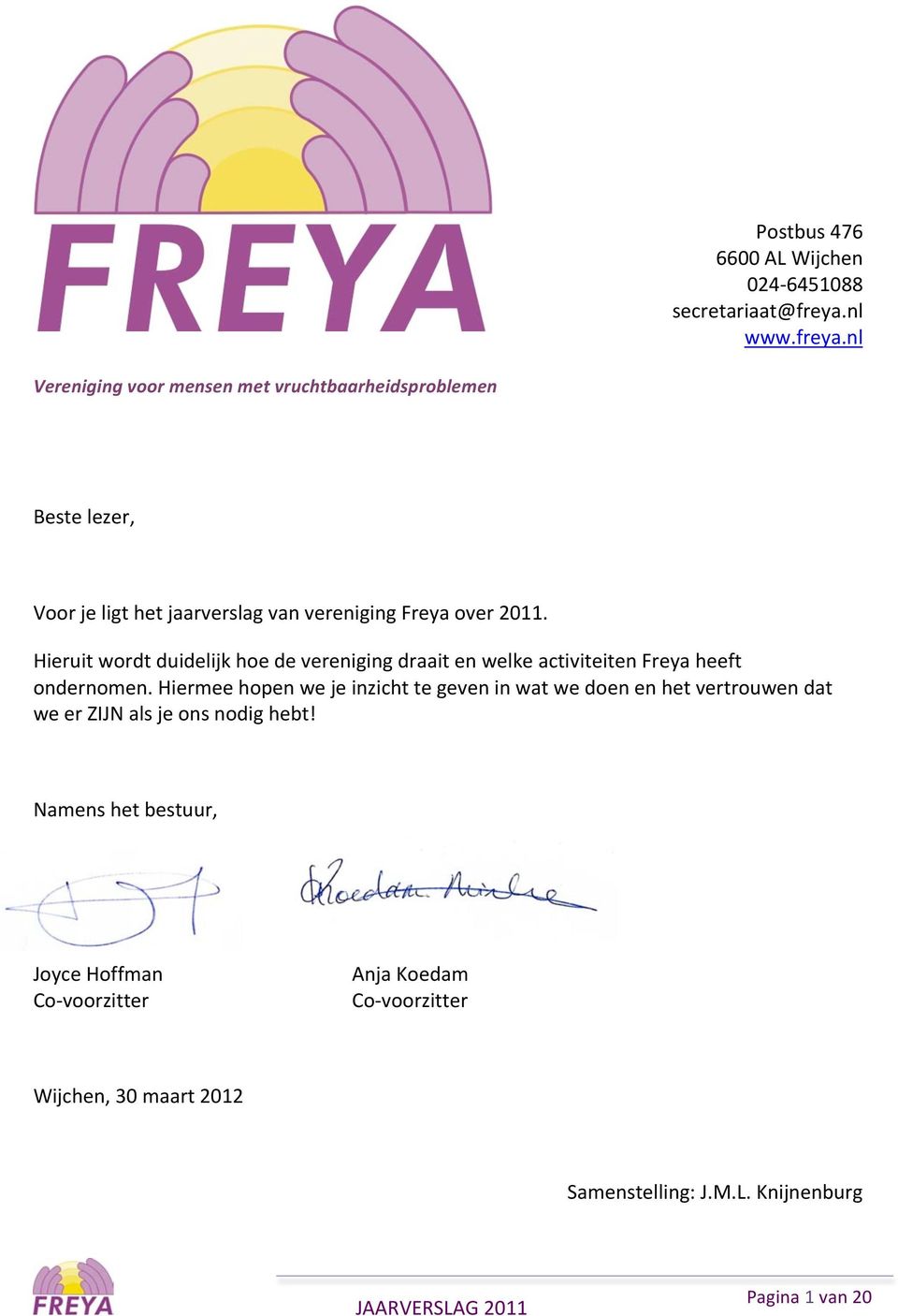nl Vereniging voor mensen met vruchtbaarheidsproblemen Beste lezer, Voor je ligt het jaarverslag van vereniging Freya over 2011.