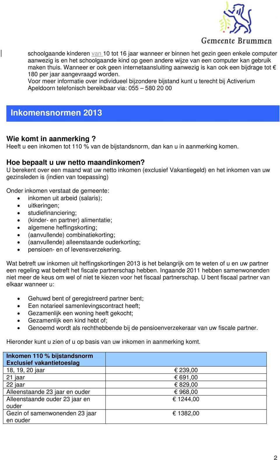 Voor meer informatie over individueel bijzondere bijstand kunt u terecht bij Activerium Apeldoorn telefonisch bereikbaar via: 055 580 20 00 brochure vindt u Inkomensnormen 2013 Wie komt in aanmerking?