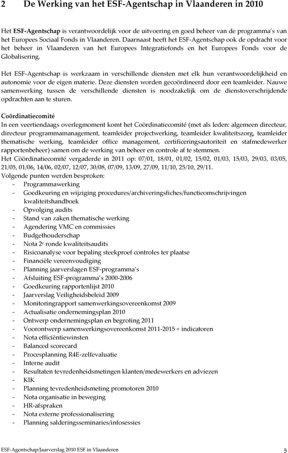 Het ESF-Agentschap is werkzaam in verschillende diensten met elk hun verantwoordelijkheid en autonomie voor de eigen materie. Deze diensten worden gecoördineerd door een teamleider.