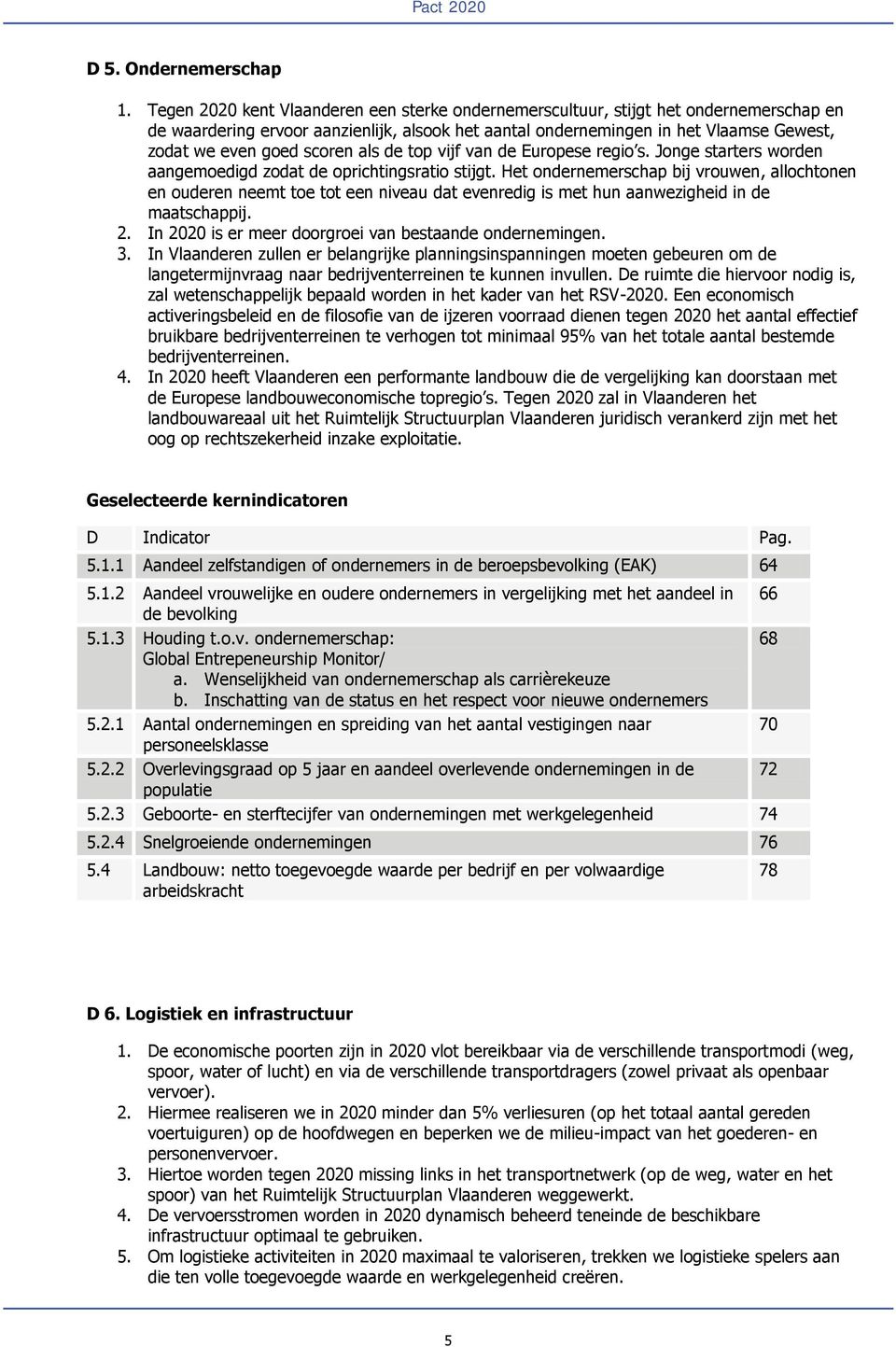 scoren als de top vijf van de Europese regio s. Jonge starters worden aangemoedigd zodat de oprichtingsratio stijgt.